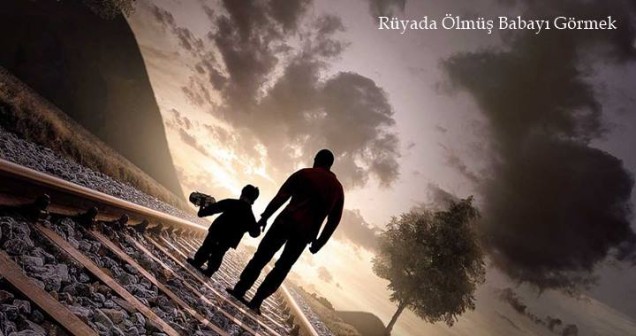 Rüyada Ölmüş Babayı Görmek